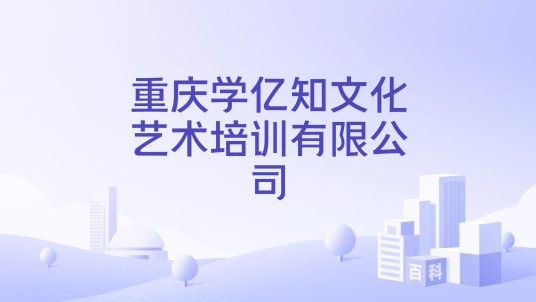 重庆学亿知文化艺术培训有限公司