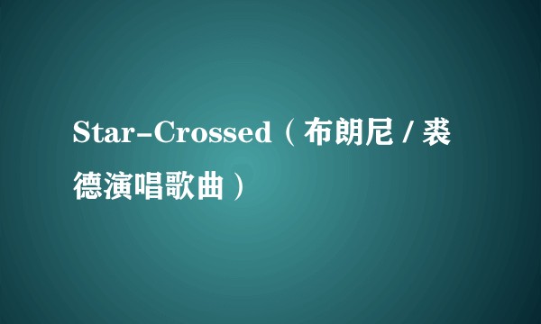 Star-Crossed（布朗尼 / 裘德演唱歌曲）