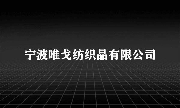 宁波唯戈纺织品有限公司