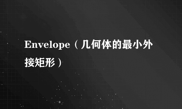 Envelope（几何体的最小外接矩形）