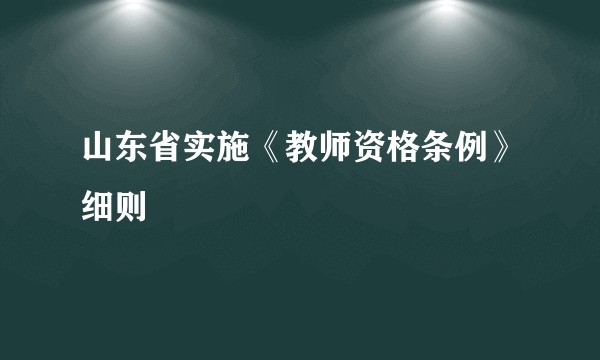 山东省实施《教师资格条例》细则