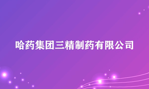 哈药集团三精制药有限公司