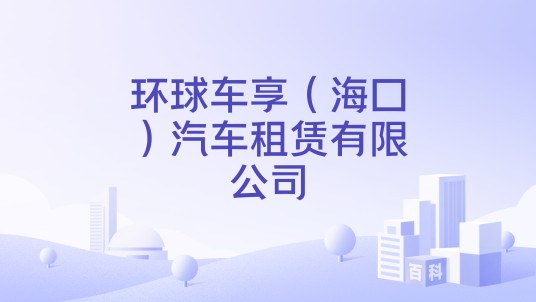 环球车享（海口）汽车租赁有限公司