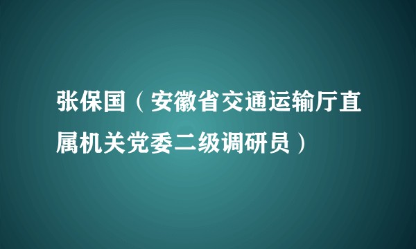 张保国（安徽省交通运输厅直属机关党委二级调研员）