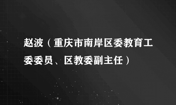 赵波（重庆市南岸区委教育工委委员、区教委副主任）