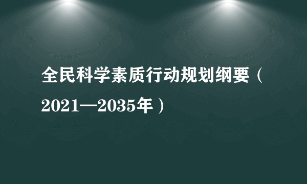 全民科学素质行动规划纲要（2021—2035年）