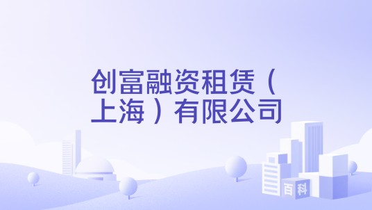 创富融资租赁(上海)有限公司