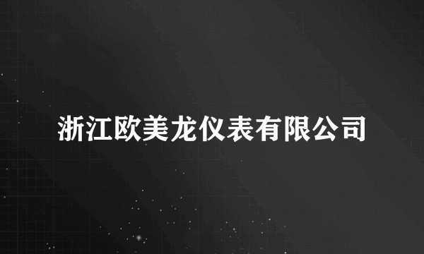 浙江欧美龙仪表有限公司