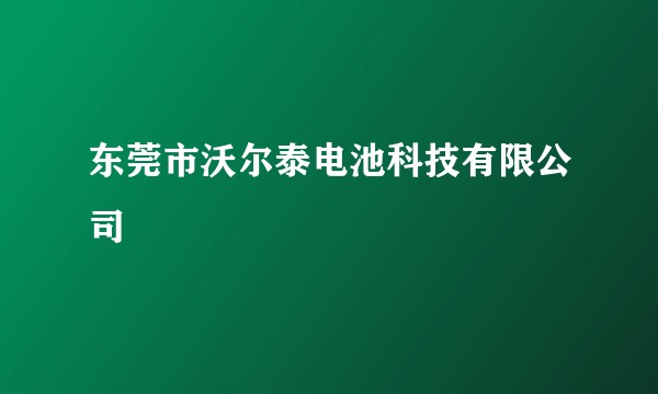 东莞市沃尔泰电池科技有限公司