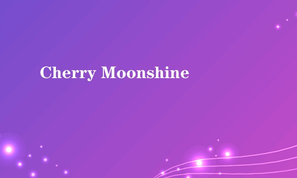 Cherry Moonshine