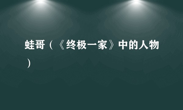 蛙哥（《终极一家》中的人物）
