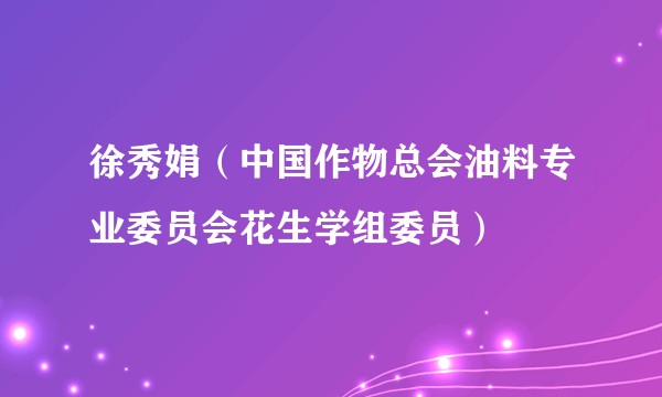 徐秀娟（中国作物总会油料专业委员会花生学组委员）