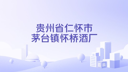 贵州省仁怀市茅台镇怀桥酒厂