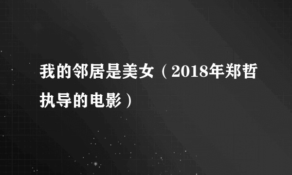 我的邻居是美女（2018年郑哲执导的电影）