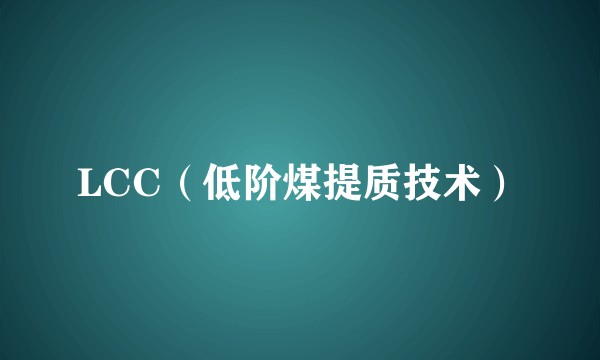 LCC（低阶煤提质技术）