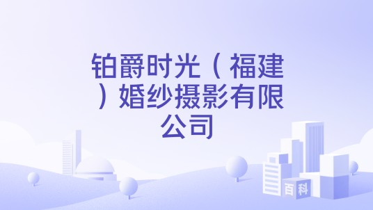 铂爵时光（福建）婚纱摄影有限公司