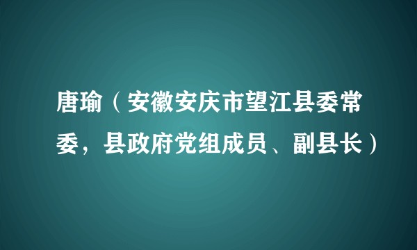 唐瑜（安徽安庆市望江县委常委，县政府党组成员、副县长）