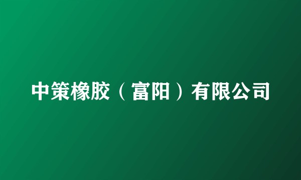 中策橡胶（富阳）有限公司