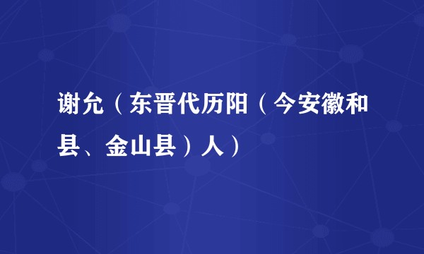 谢允（东晋代历阳（今安徽和县、金山县）人）
