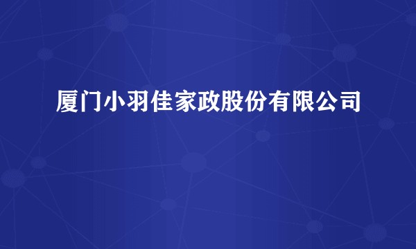 厦门小羽佳家政股份有限公司