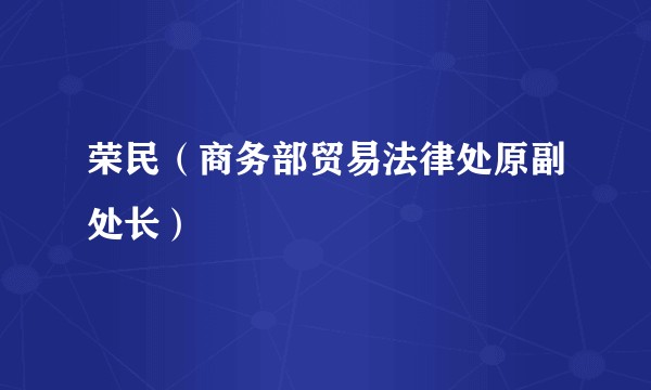 荣民（商务部贸易法律处原副处长）