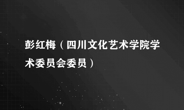 彭红梅（四川文化艺术学院学术委员会委员）