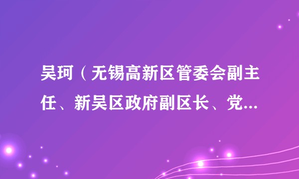 吴珂（无锡高新区管委会副主任、新吴区政府副区长、党组成员）