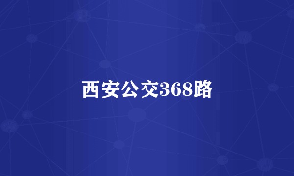 西安公交368路