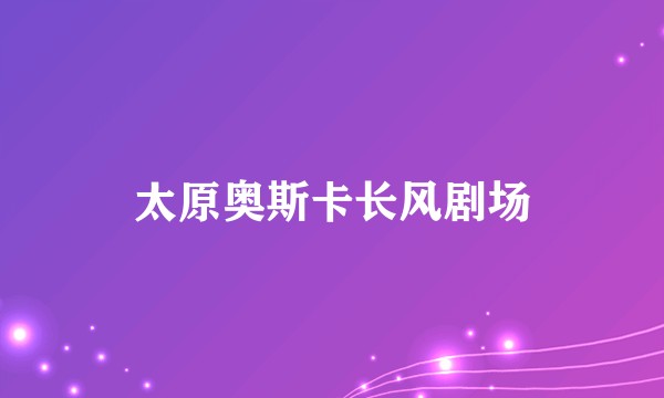 太原奥斯卡长风剧场