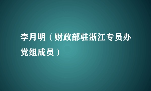李月明（财政部驻浙江专员办党组成员）