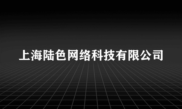 上海陆色网络科技有限公司