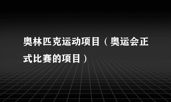 奥林匹克运动项目（奥运会正式比赛的项目）