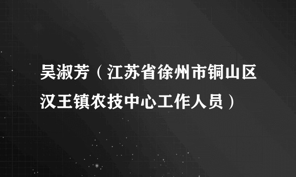 吴淑芳(江苏省徐州市铜山区汉王镇农技中心工作人员)