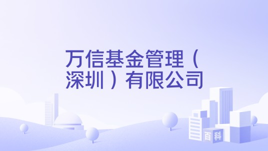 万信基金管理(深圳)有限公司