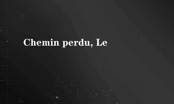 Chemin perdu, Le