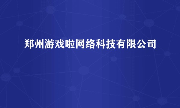 郑州游戏啦网络科技有限公司