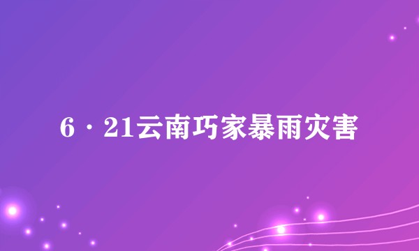 6·21云南巧家暴雨灾害