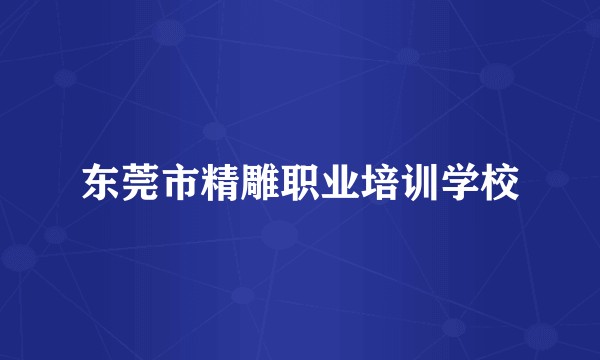 东莞市精雕职业培训学校
