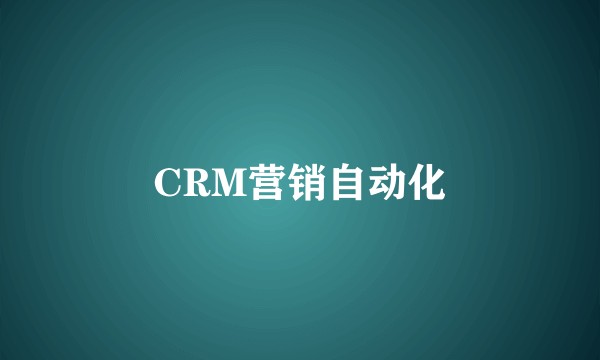CRM营销自动化