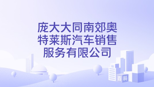 庞大大同南郊奥特莱斯汽车销售服务有限公司