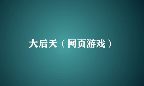 大后天（网页游戏）