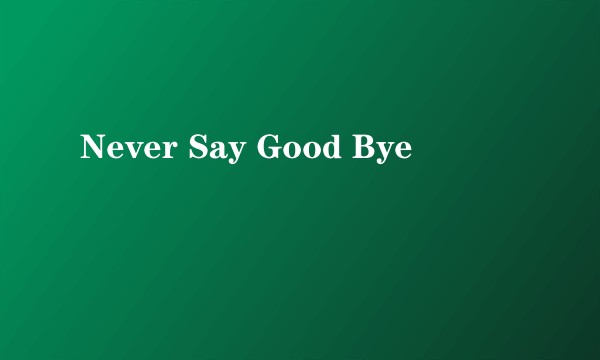 Never Say Good Bye