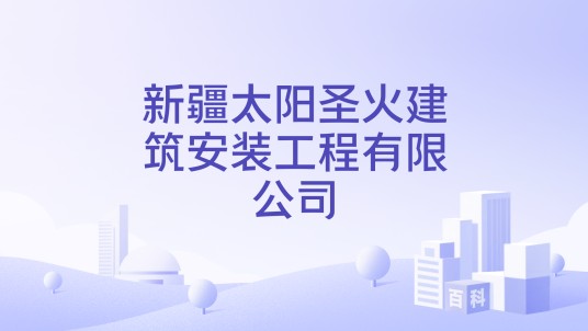 新疆太阳圣火建筑安装工程有限公司