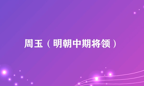 周玉（明朝中期将领）
