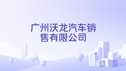 广州沃龙汽车销售有限公司