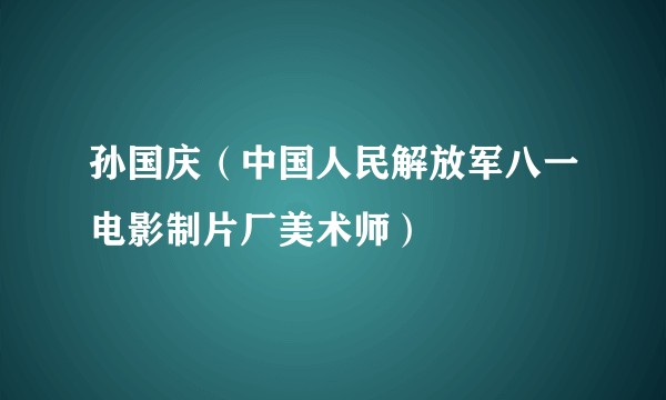 孙国庆（中国人民解放军八一电影制片厂美术师）