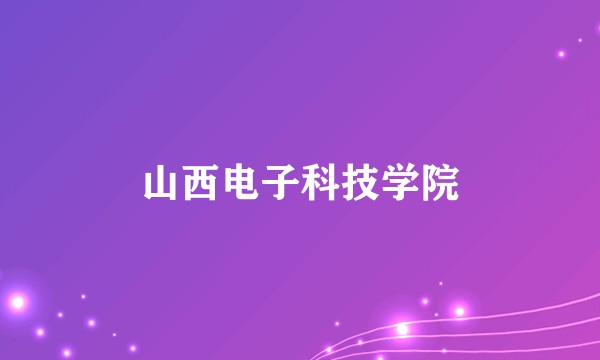 山西电子科技学院