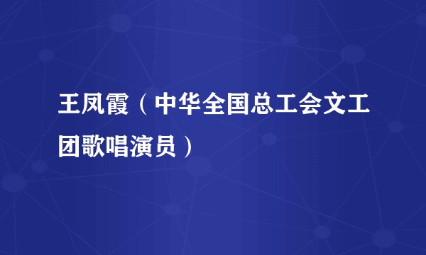 王凤霞（中华全国总工会文工团歌唱演员）