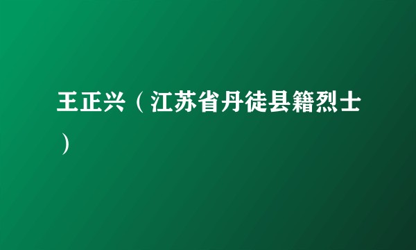 王正兴（江苏省丹徒县籍烈士）