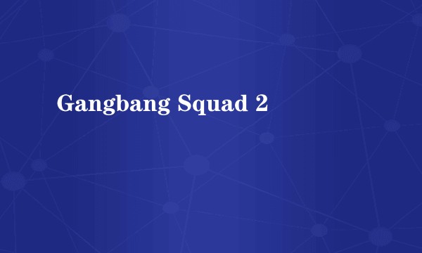 Gangbang Squad 2